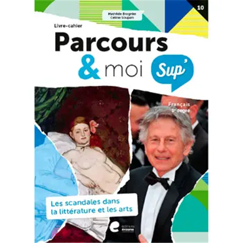 Parcours & moi SUP' 3e degré Livre-cahier 10: Les scandales dans la littérature et les arts Parcours & moi SUP' 3e degré Livre-cahier 10: Les scandales dans la littérature et les arts